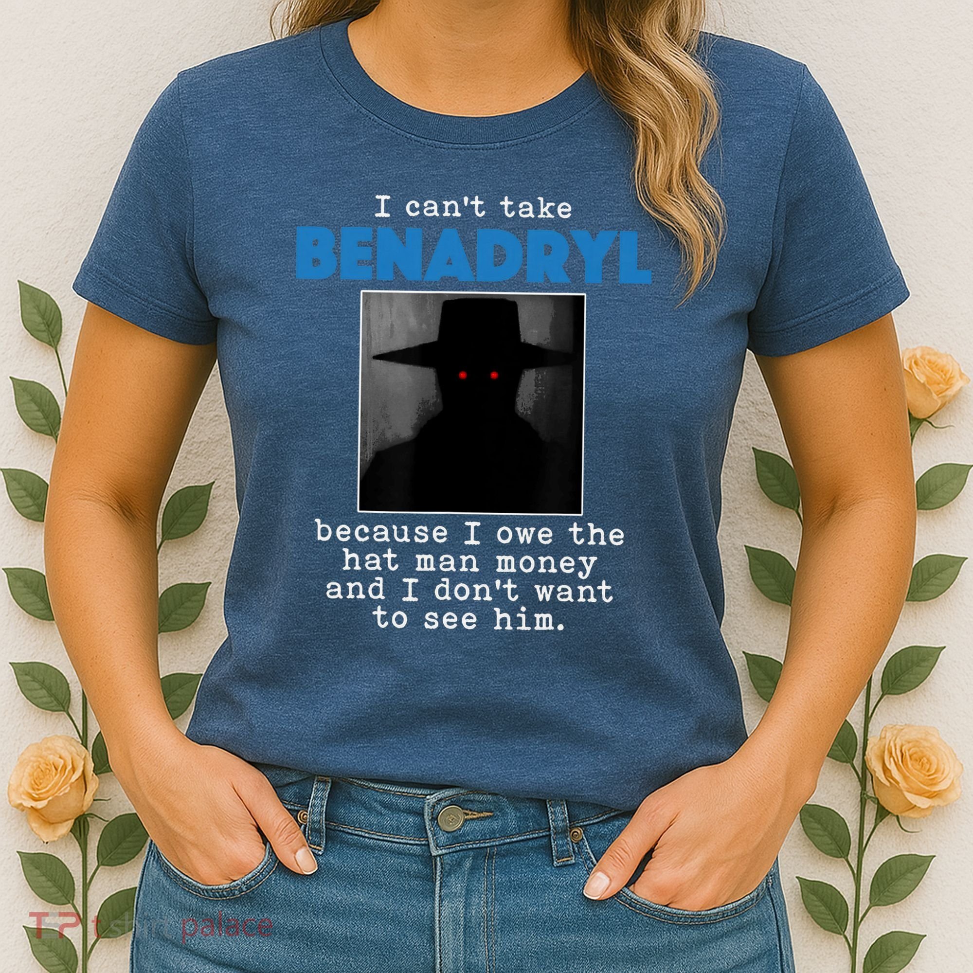 I Cant Take Benadril Because I Owe The Hatman Money Women's T-Shirt