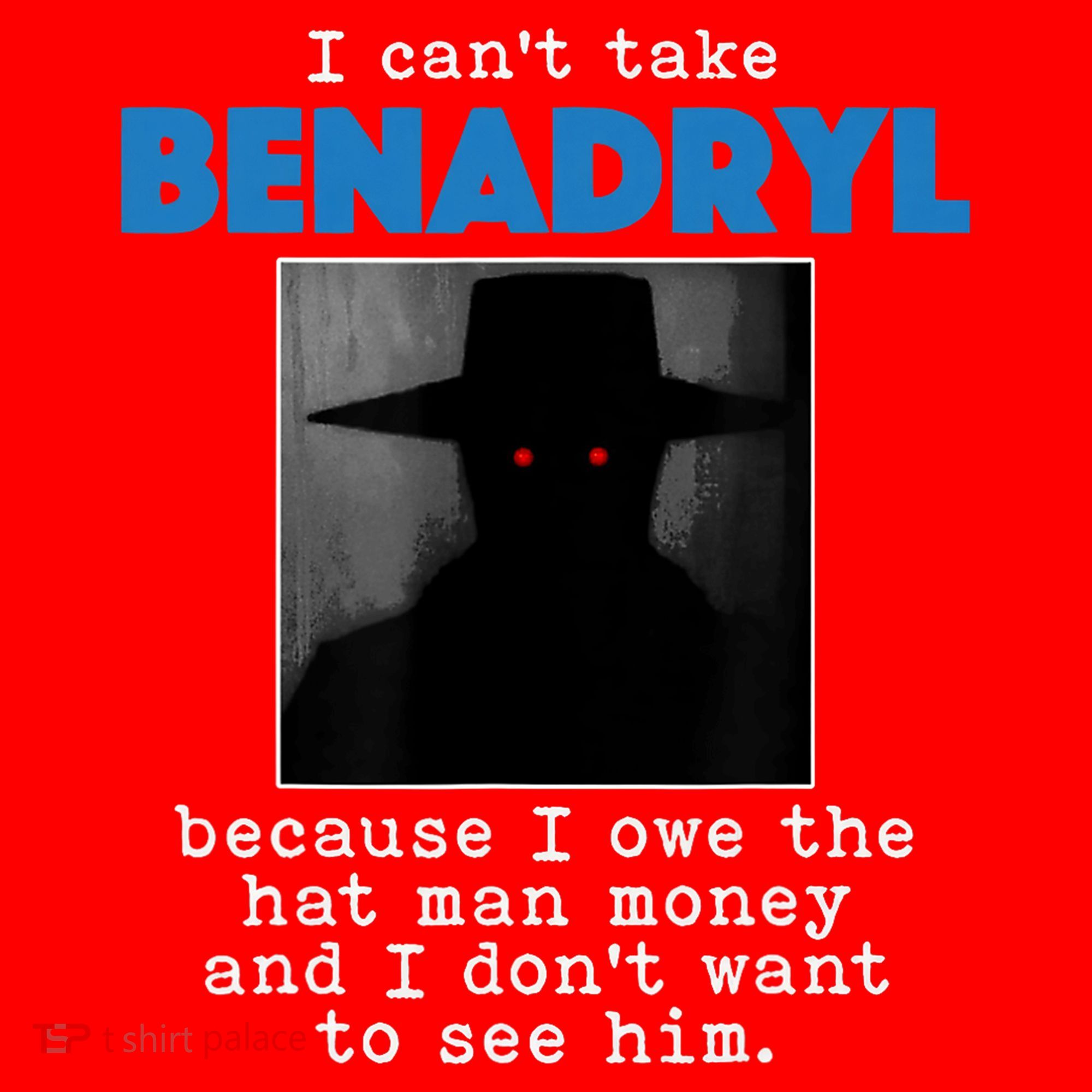 I Cant Take Benadril Because I Owe The Hatman Money Santa Hat