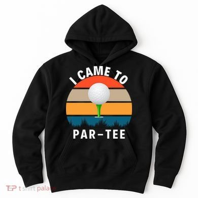 I Came To ParTee, Golf Lover Golf Player Golfing Funny Golf Hoodie