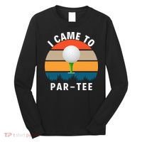 I Came To ParTee, Golf Lover Golf Player Golfing Funny Golf Long Sleeve Shirt thumb 0