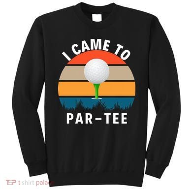 I Came To ParTee, Golf Lover Golf Player Golfing Funny Golf Sweatshirt