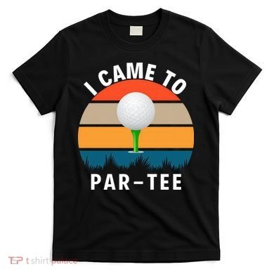 I Came To ParTee, Golf Lover Golf Player Golfing Funny Golf T-Shirt