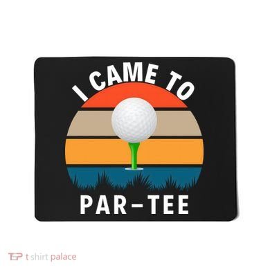 I Came To ParTee, Golf Lover Golf Player Golfing Funny Golf Mousepad