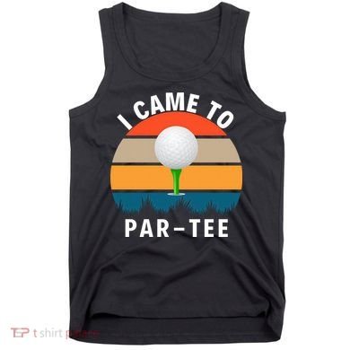 I Came To ParTee, Golf Lover Golf Player Golfing Funny Golf Tank Top