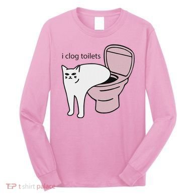 I Clog Toilets Long Sleeve Shirt