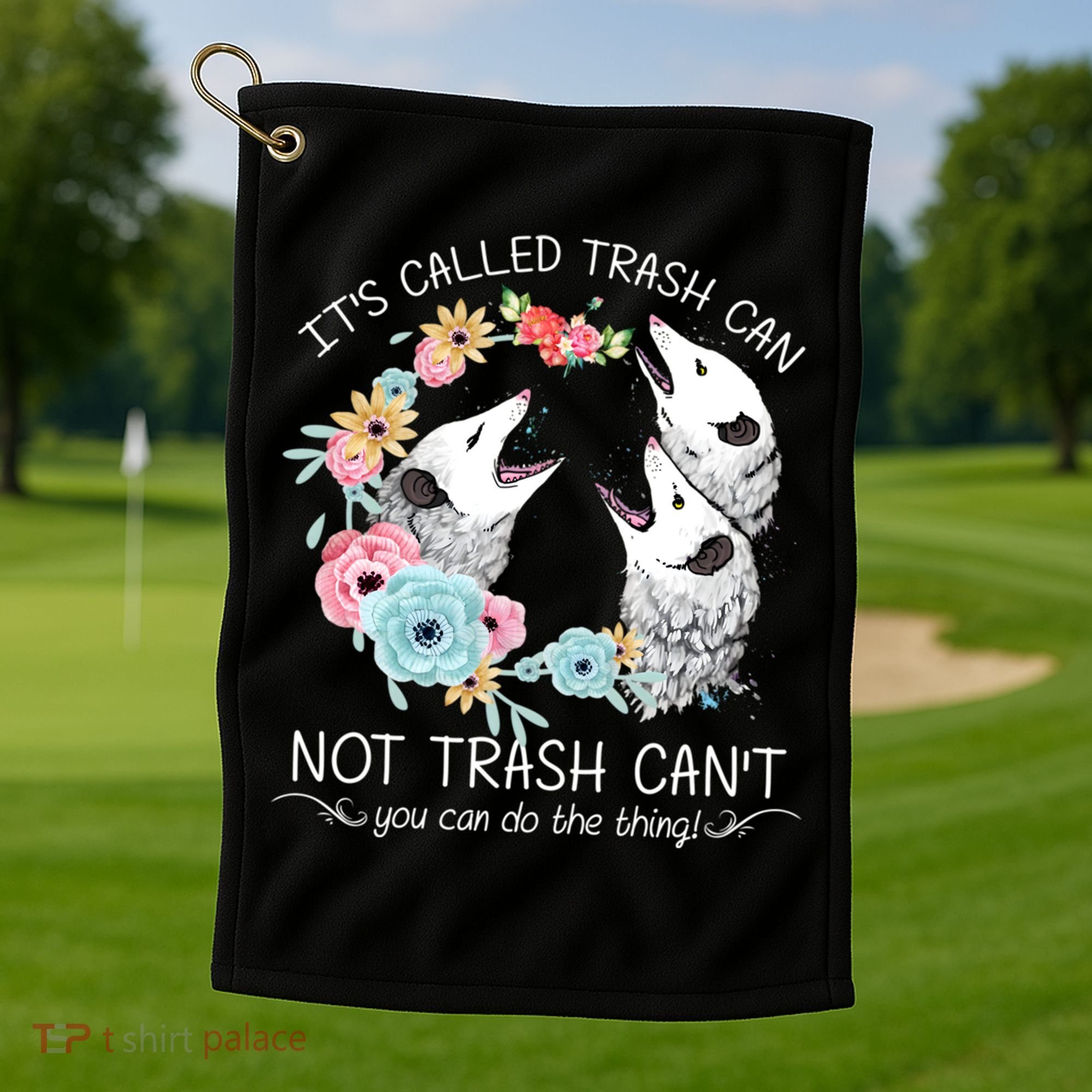 Its Called Trash Can Not Trash Cant Possum With Flowers Gift Golf Towel