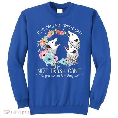 Its Called Trash Can Not Trash Cant Possum With Flowers Gift Sweatshirt