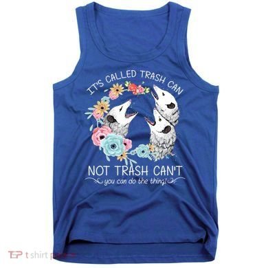 Its Called Trash Can Not Trash Cant Possum With Flowers Gift Tank Top