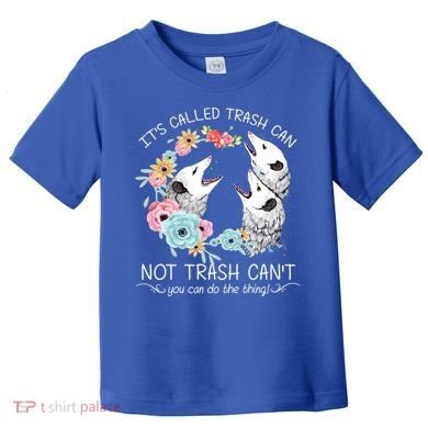 Its Called Trash Can Not Trash Cant Possum With Flowers Gift Toddler T-Shirt