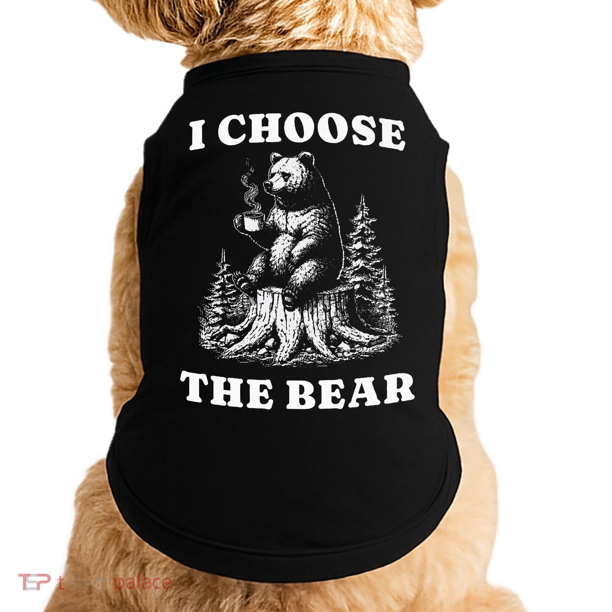 I Choose The Bear Safer In The Woods With A Bear Than A Man Doggie Tank
