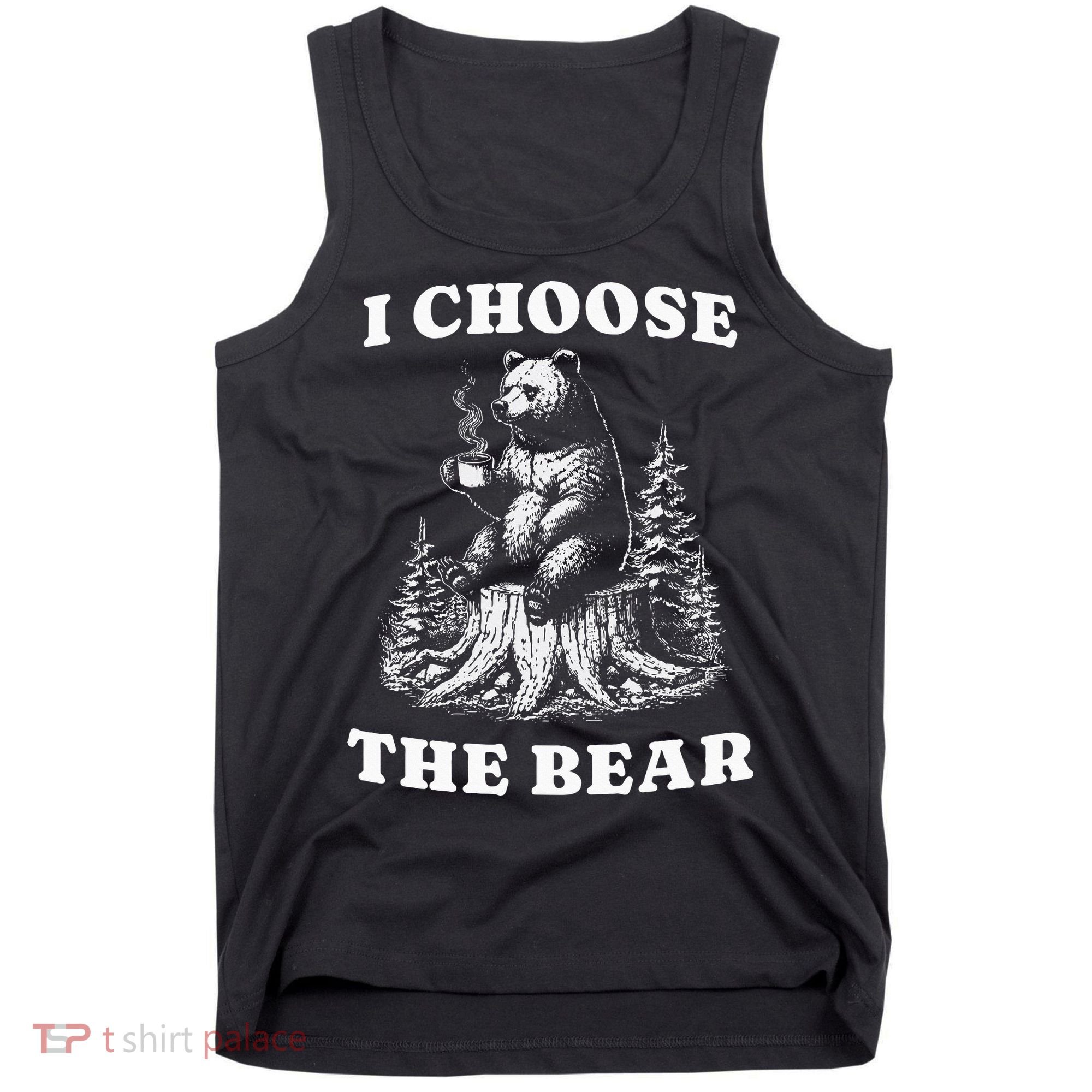 I Choose The Bear Safer In The Woods With A Bear Than A Man Tank Top