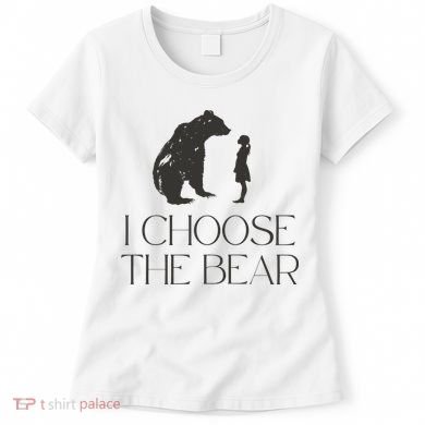 I Choose The Bear Women Empowerment Women's T-Shirt
