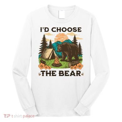 Id Choose The Bear Tik Tok Trend Long Sleeve Shirt