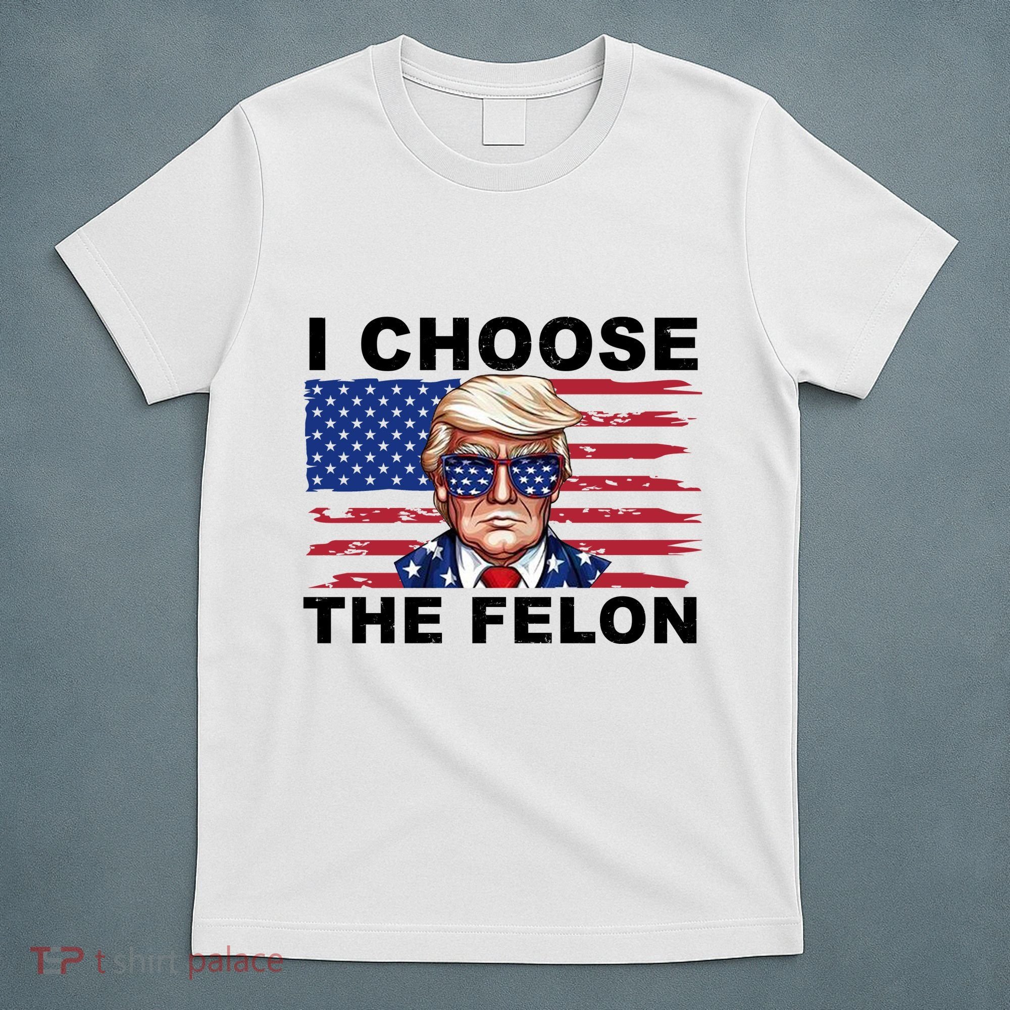 I Choose The Felon Pro Donald Trump T-Shirt