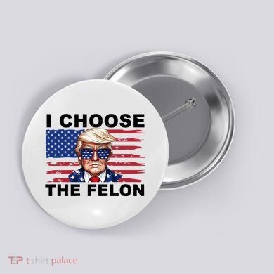 I Choose The Felon Pro Donald Trump Button