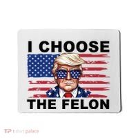 I Choose The Felon Pro Donald Trump Mousepad thumb 0