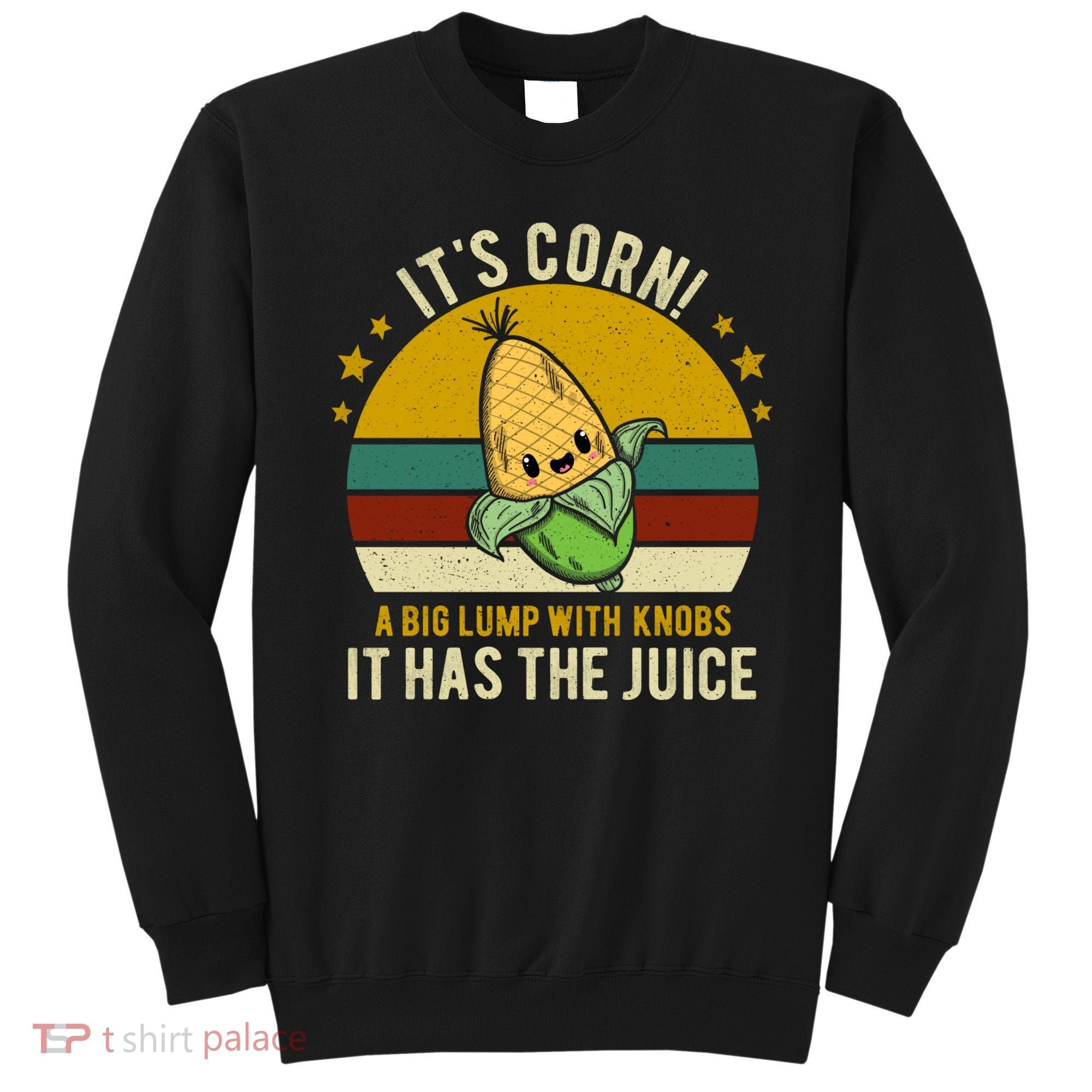 Its Corn Tiktok Song Shirt It’s Corn It Has The Juice Sweatshirt