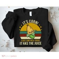 Its Corn Tiktok Song Shirt It’s Corn It Has The Juice Sweatshirt thumb 2