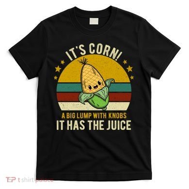 Its Corn Tiktok Song Shirt It’s Corn It Has The Juice T-Shirt