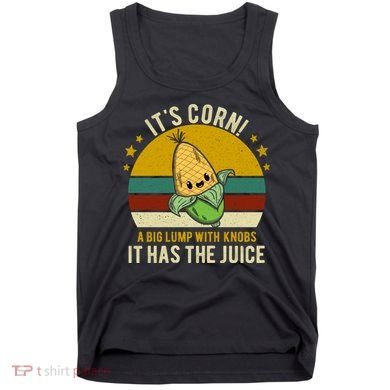 Its Corn Tiktok Song Shirt It’s Corn It Has The Juice Tank Top