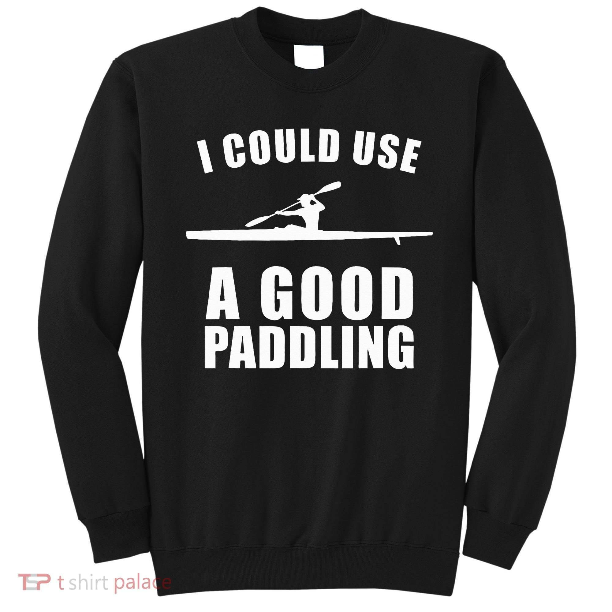 I Could Use A Good Paddling Funny Kayak Sweatshirt