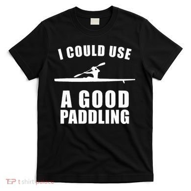 I Could Use A Good Paddling Funny Kayak T-Shirt