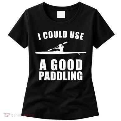 I Could Use A Good Paddling Funny Kayak Women's T-Shirt