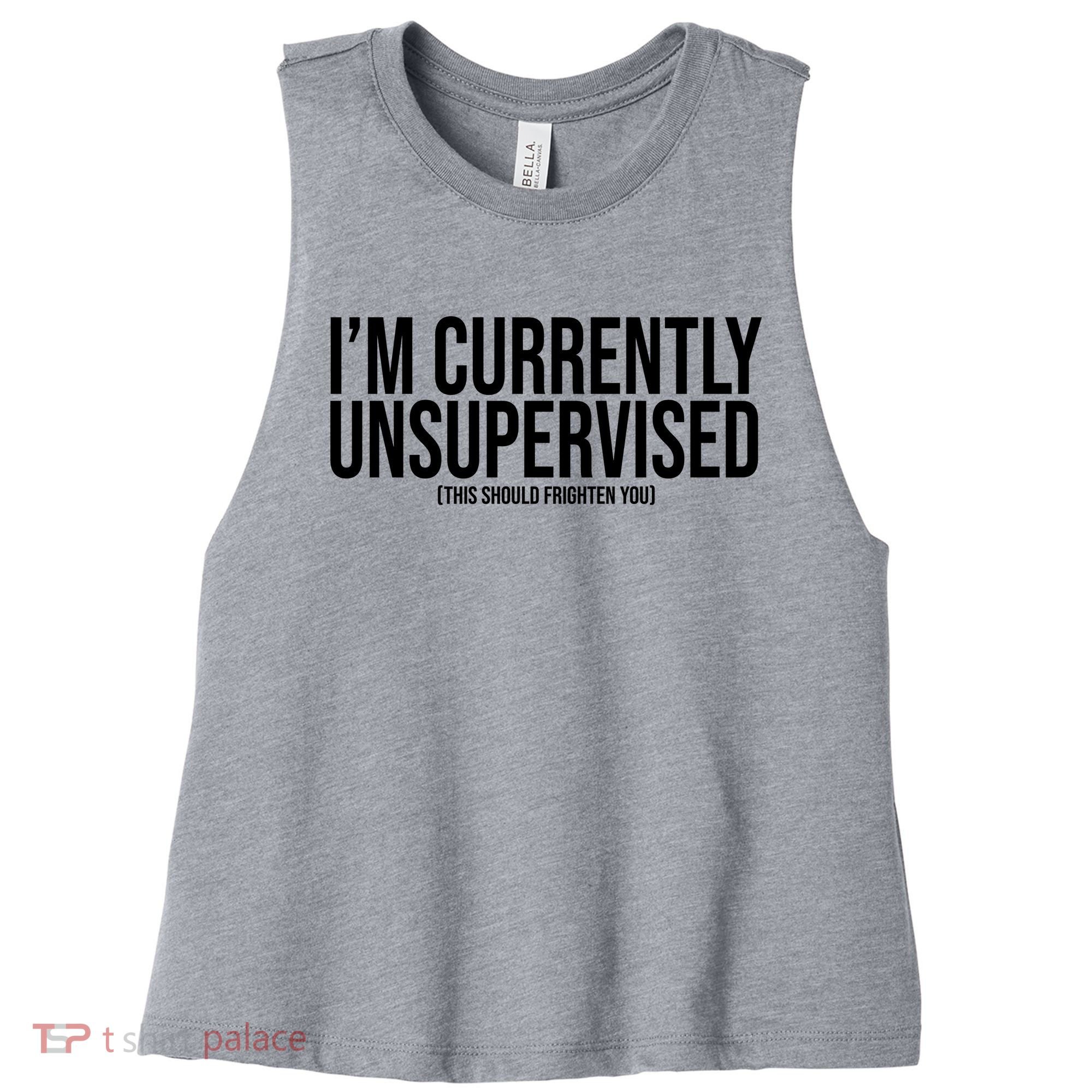 Im Currently Unsupervised This Should Frighten You Funny Women's Racerback Cropped Tank
