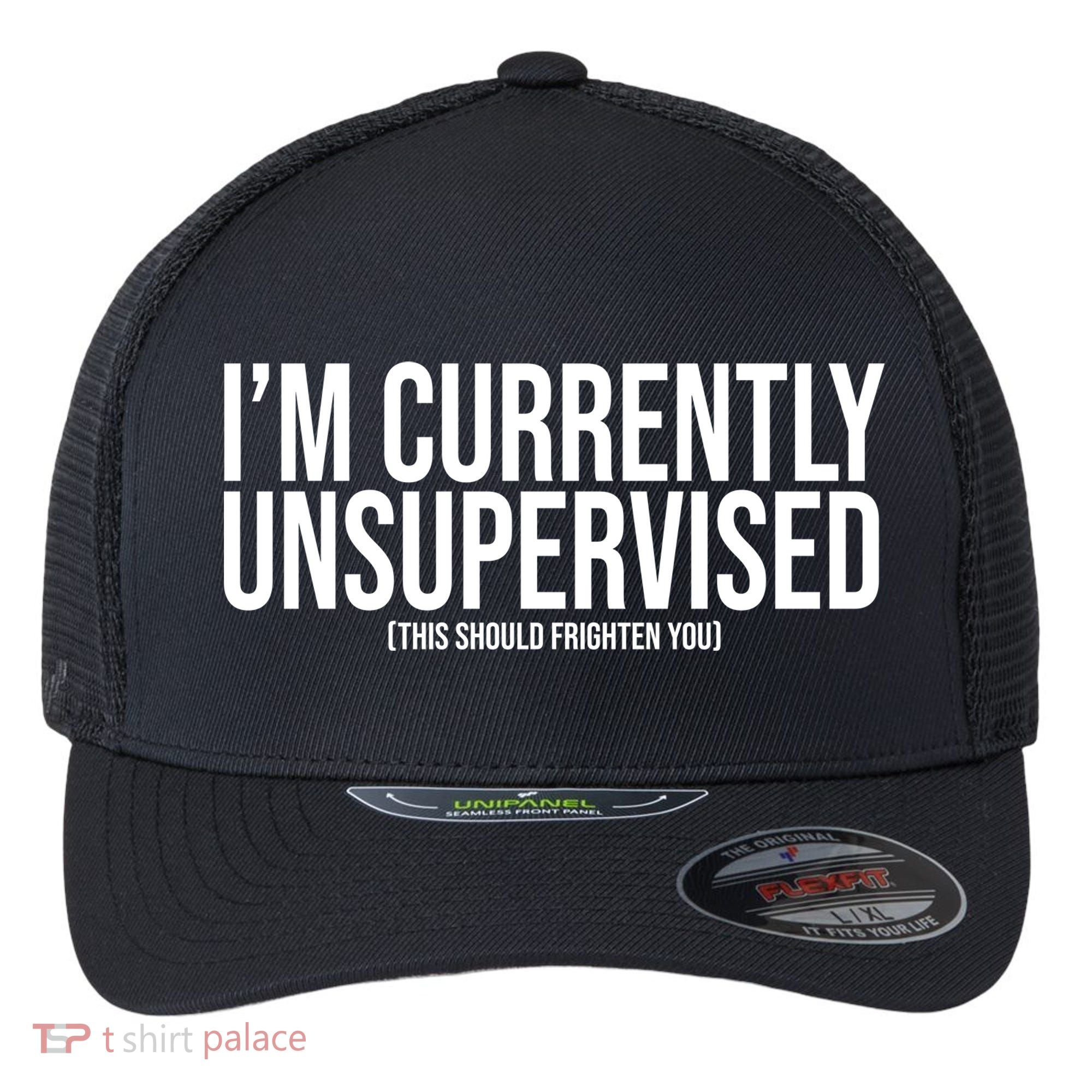 Im Currently Unsupervised This Should Frighten You Funny Flexfit Unipanel Trucker Cap