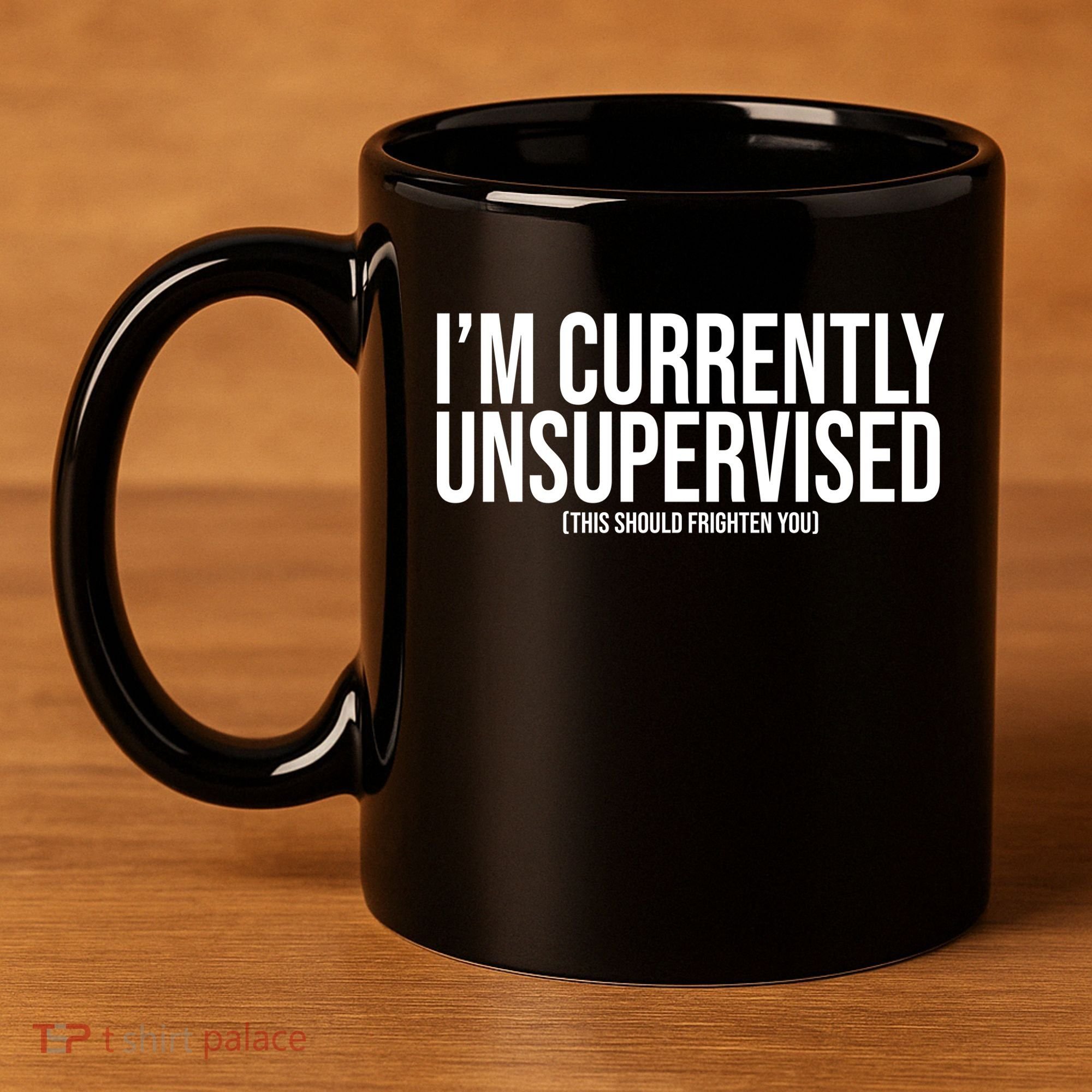Im Currently Unsupervised This Should Frighten You Funny 11oz C Handle Ceramic Mug