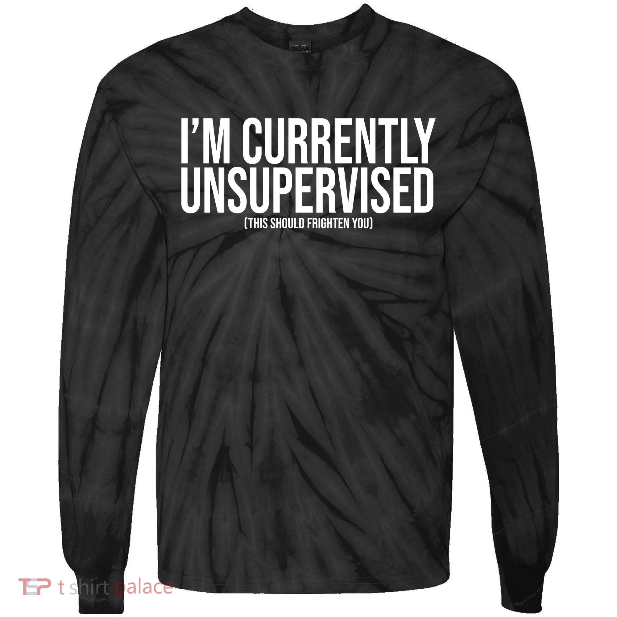 Im Currently Unsupervised This Should Frighten You Funny Tie-Dye Long Sleeve Shirt