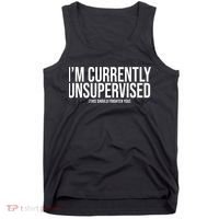 Im Currently Unsupervised This Should Frighten You Funny Tank Top thumb 0