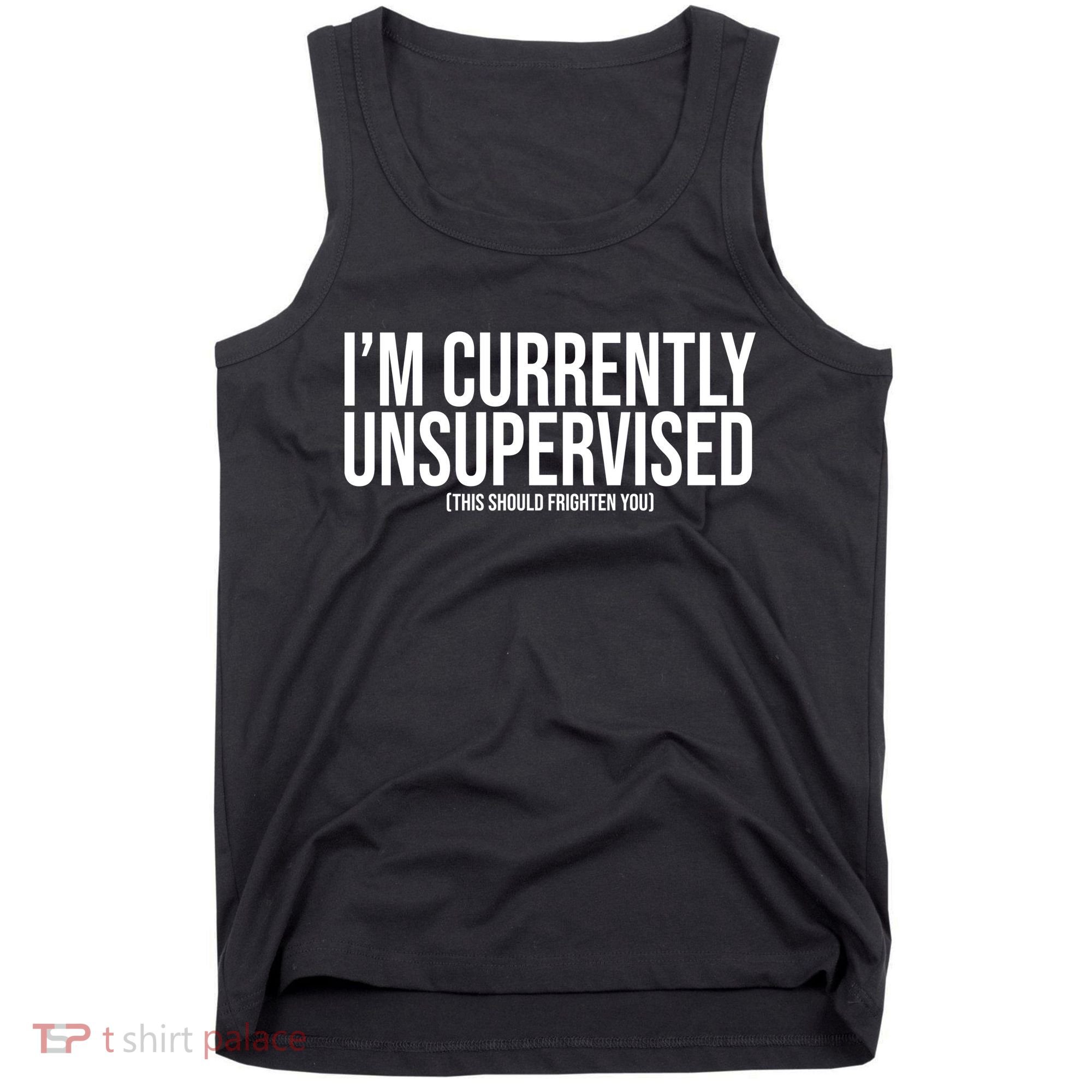 Im Currently Unsupervised This Should Frighten You Funny Tank Top