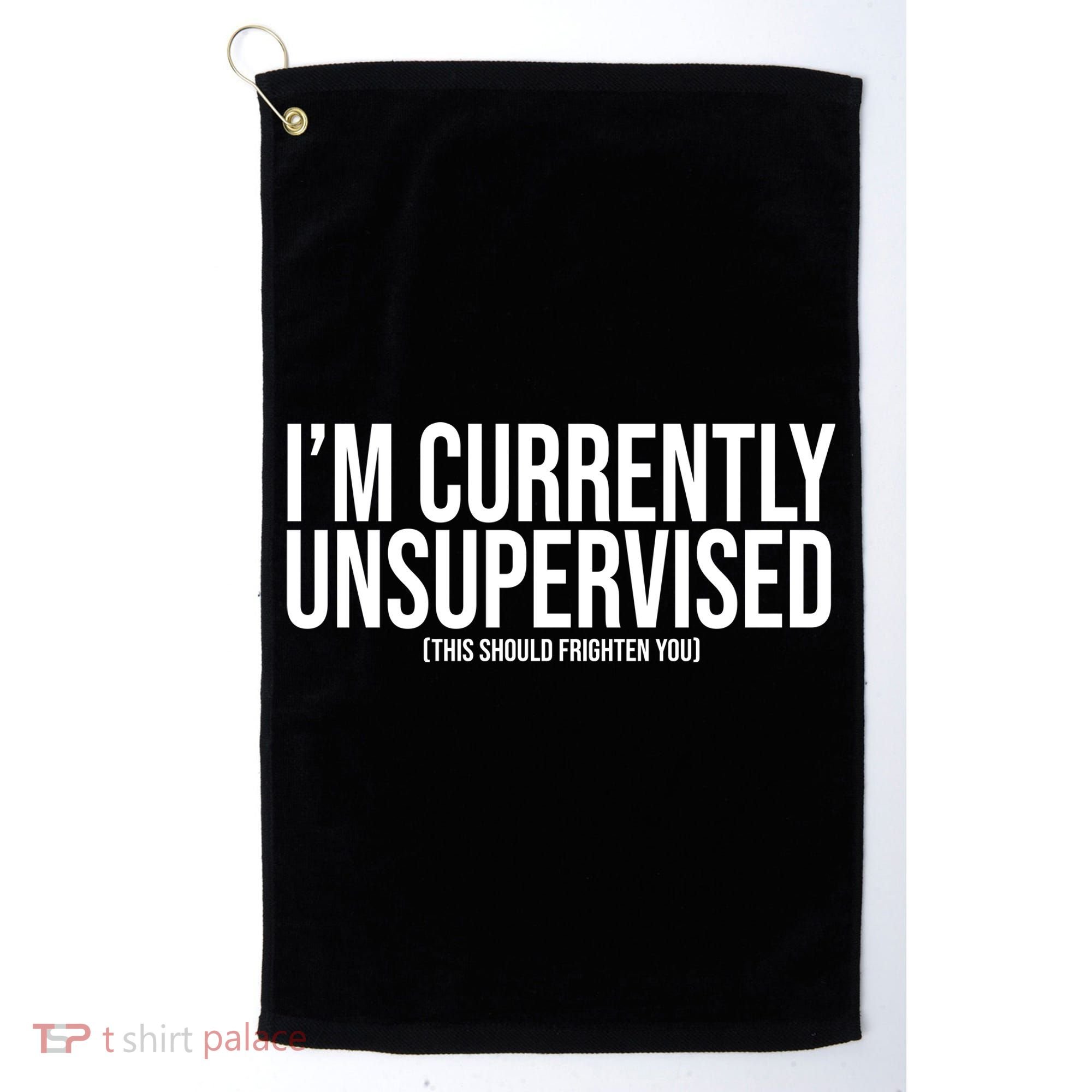 Im Currently Unsupervised This Should Frighten You Funny Golf Towel