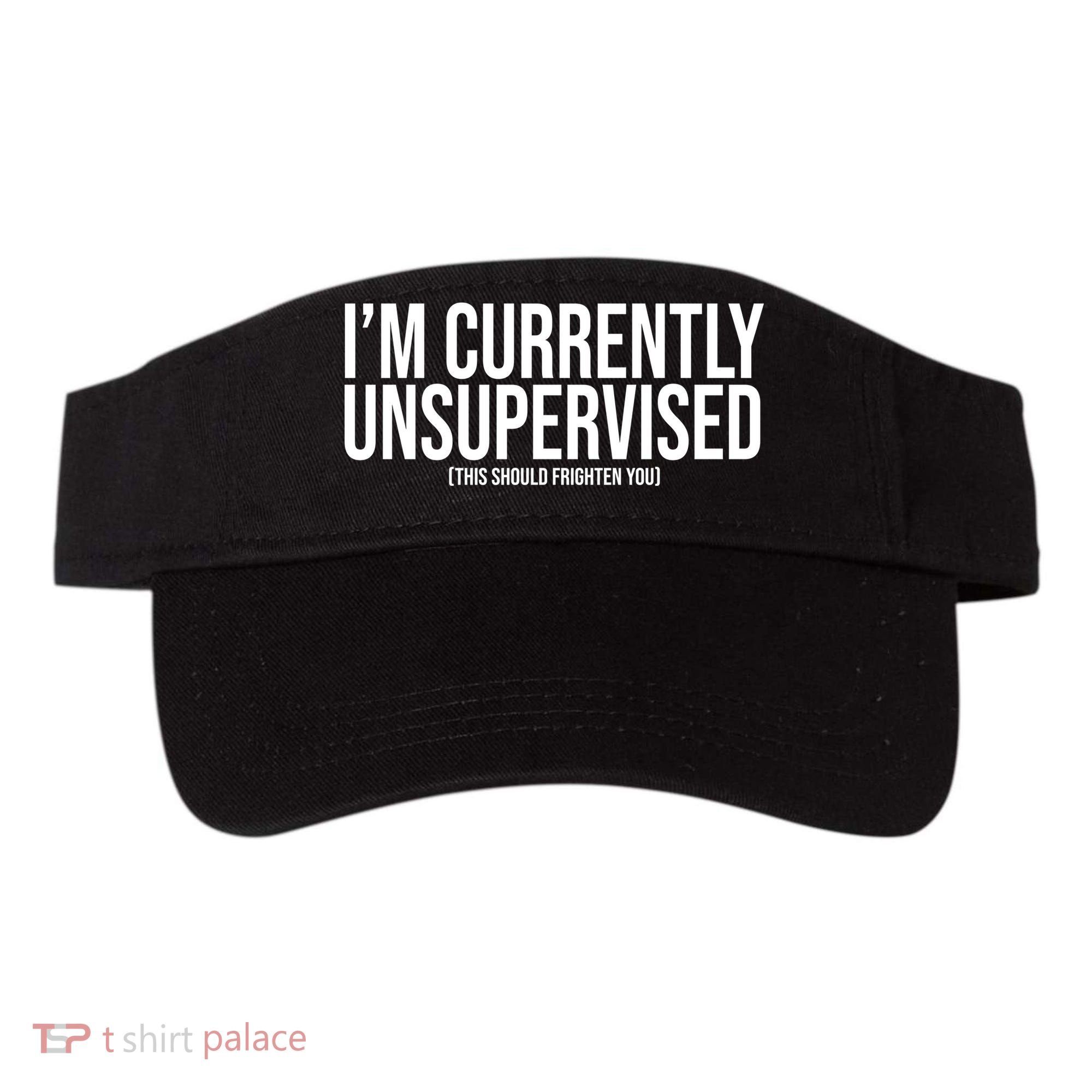 Im Currently Unsupervised This Should Frighten You Funny Visor
