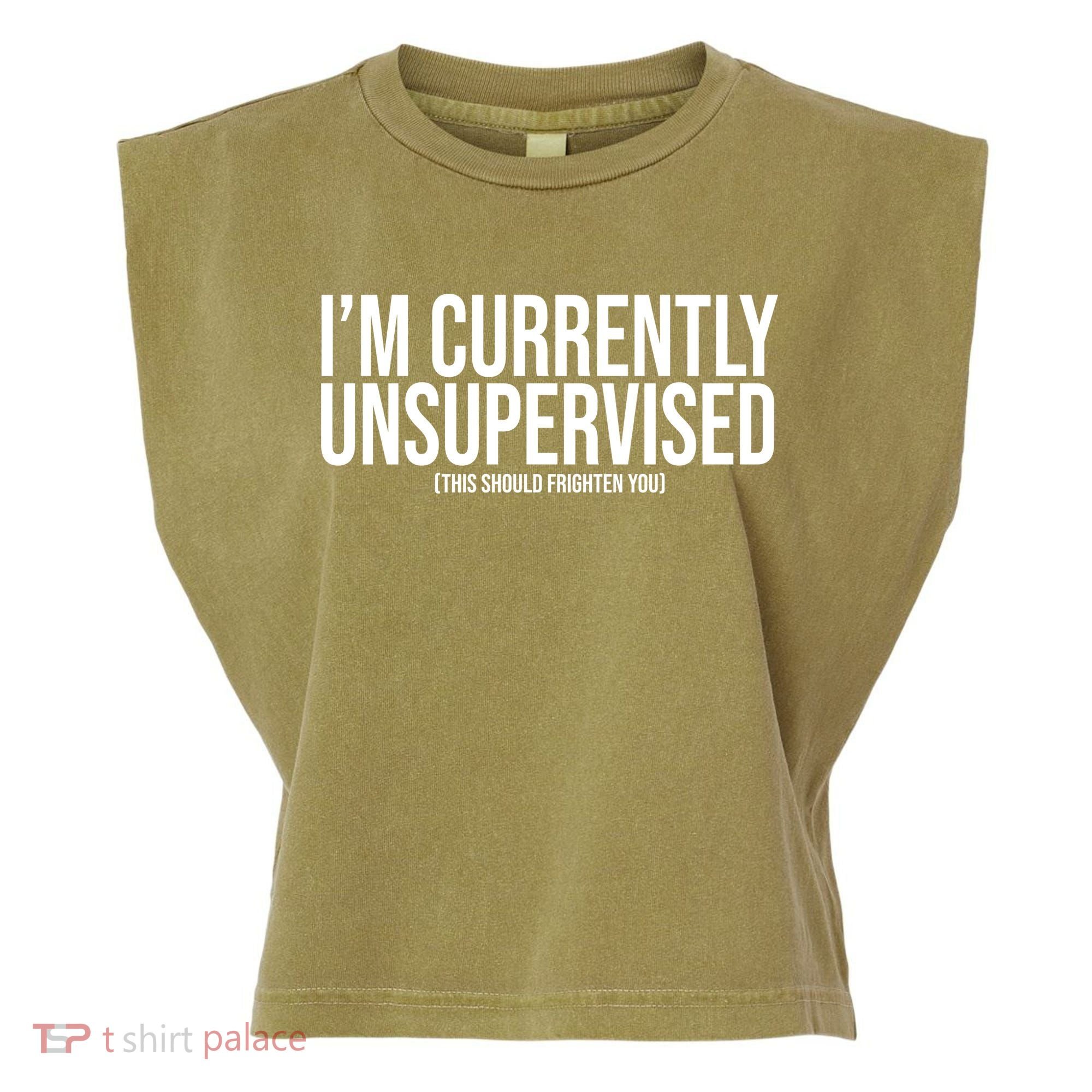 Im Currently Unsupervised This Should Frighten You Funny Garment-Dyed Women's Muscle Tee