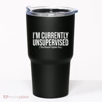 Im Currently Unsupervised This Should Frighten You Funny Tumbler thumb 0