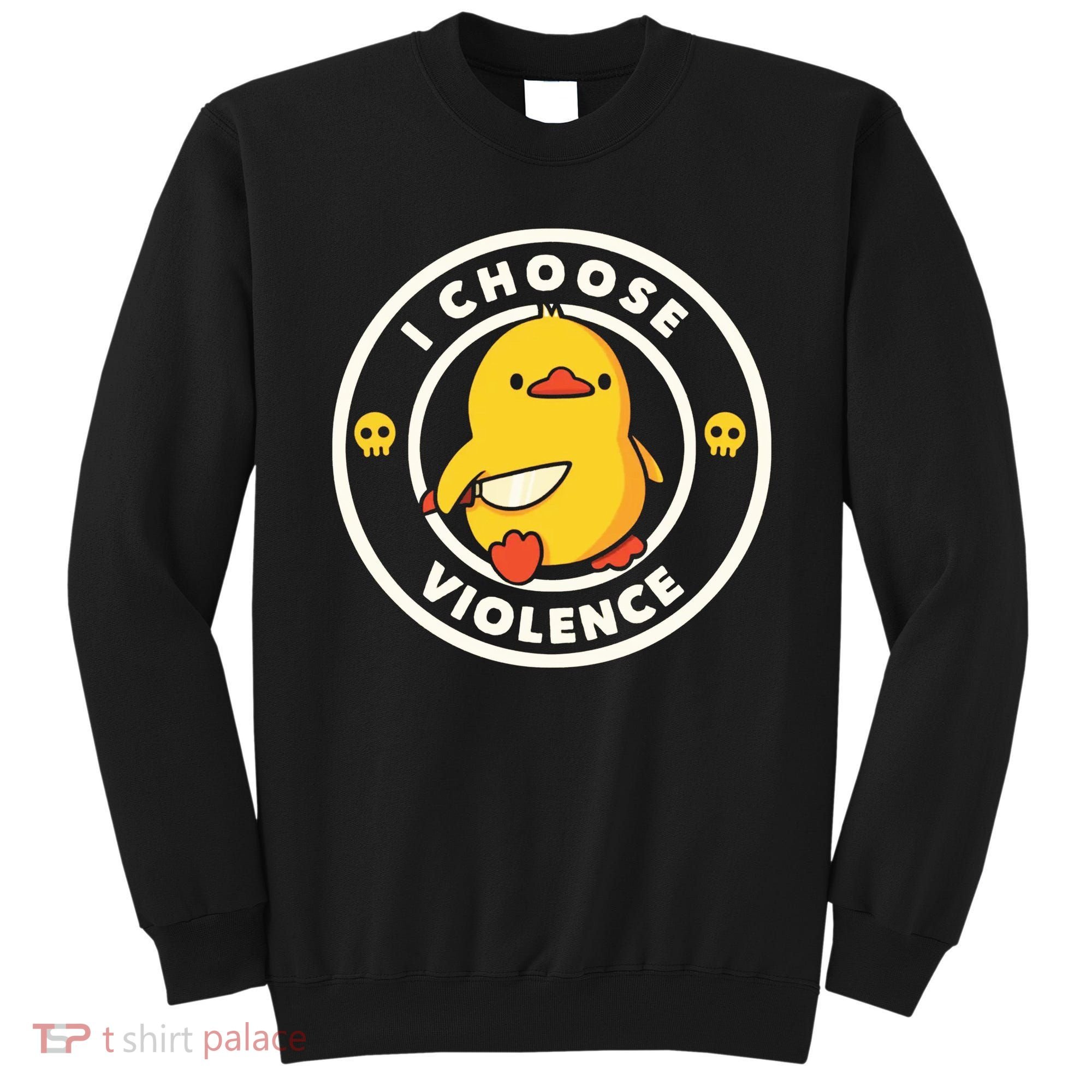 I Choose Violence Funny Duck Sweatshirt