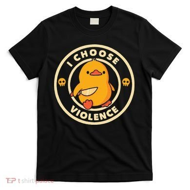 I Choose Violence Duck T-Shirt