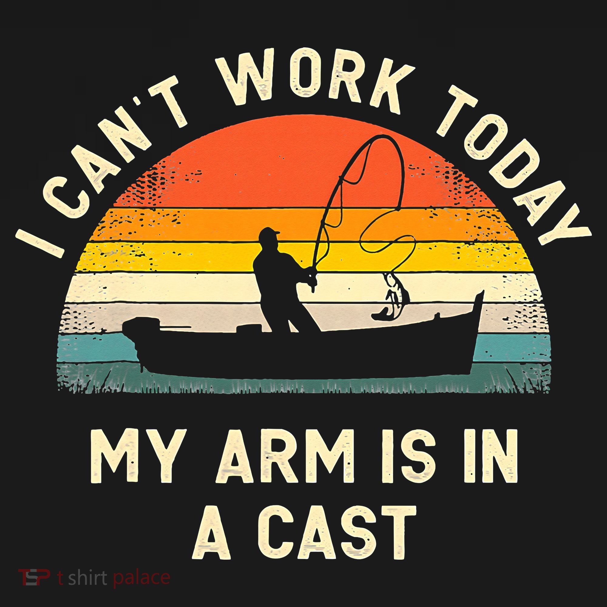 I Can't Work Today My Arm Is in Cast Fisherman Funny Fishing T-Shirt