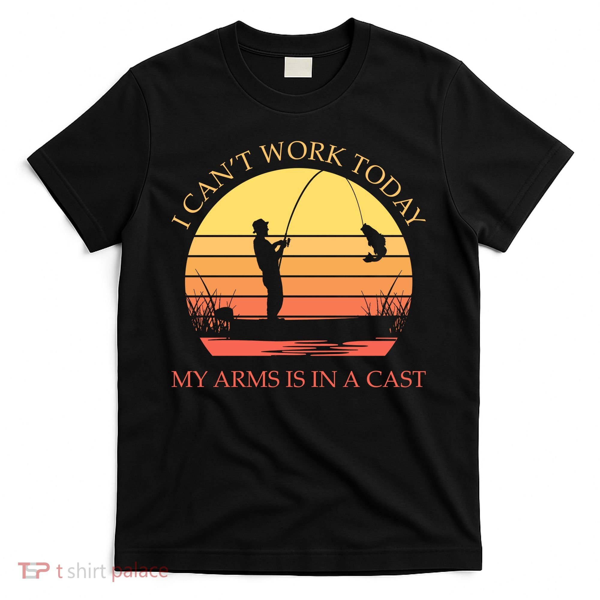 I Can't Work Today My Arms Is In A Cast Funny Fishing T-Shirt