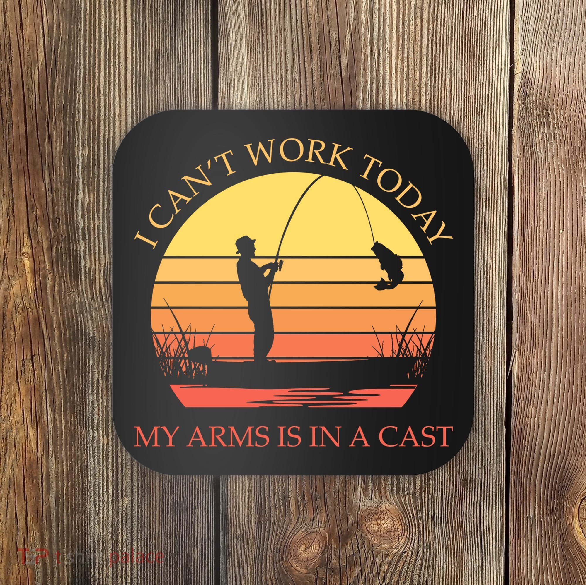 I Can't Work Today My Arms Is In A Cast Funny Fishing Coaster