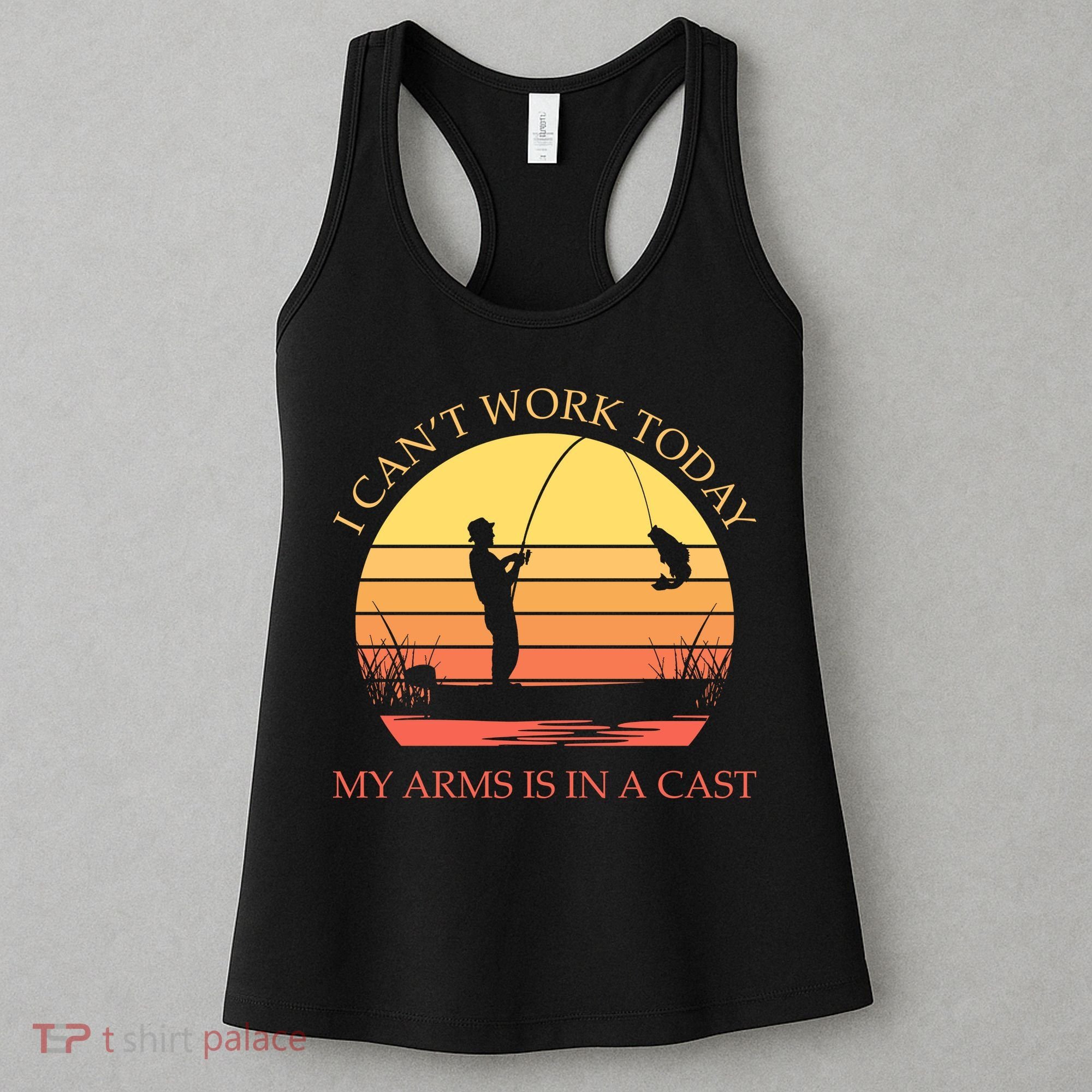 I Can't Work Today My Arms Is In A Cast Funny Fishing Women's Tank Top