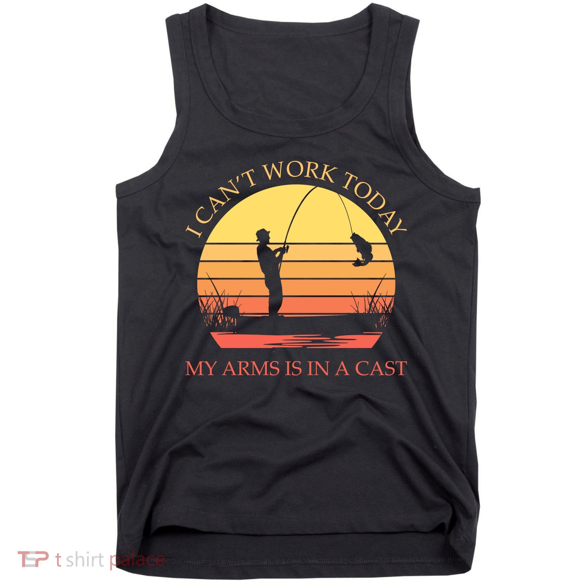 I Can't Work Today My Arms Is In A Cast Funny Fishing Tank Top