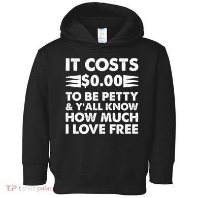 It Cost Zero Dollars To Be Petty Toddler Hoodie