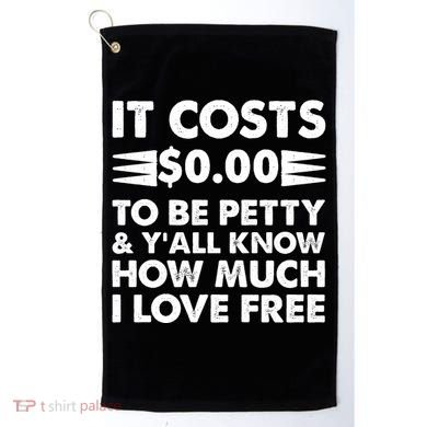 It Cost Zero Dollars To Be Petty Golf Towel
