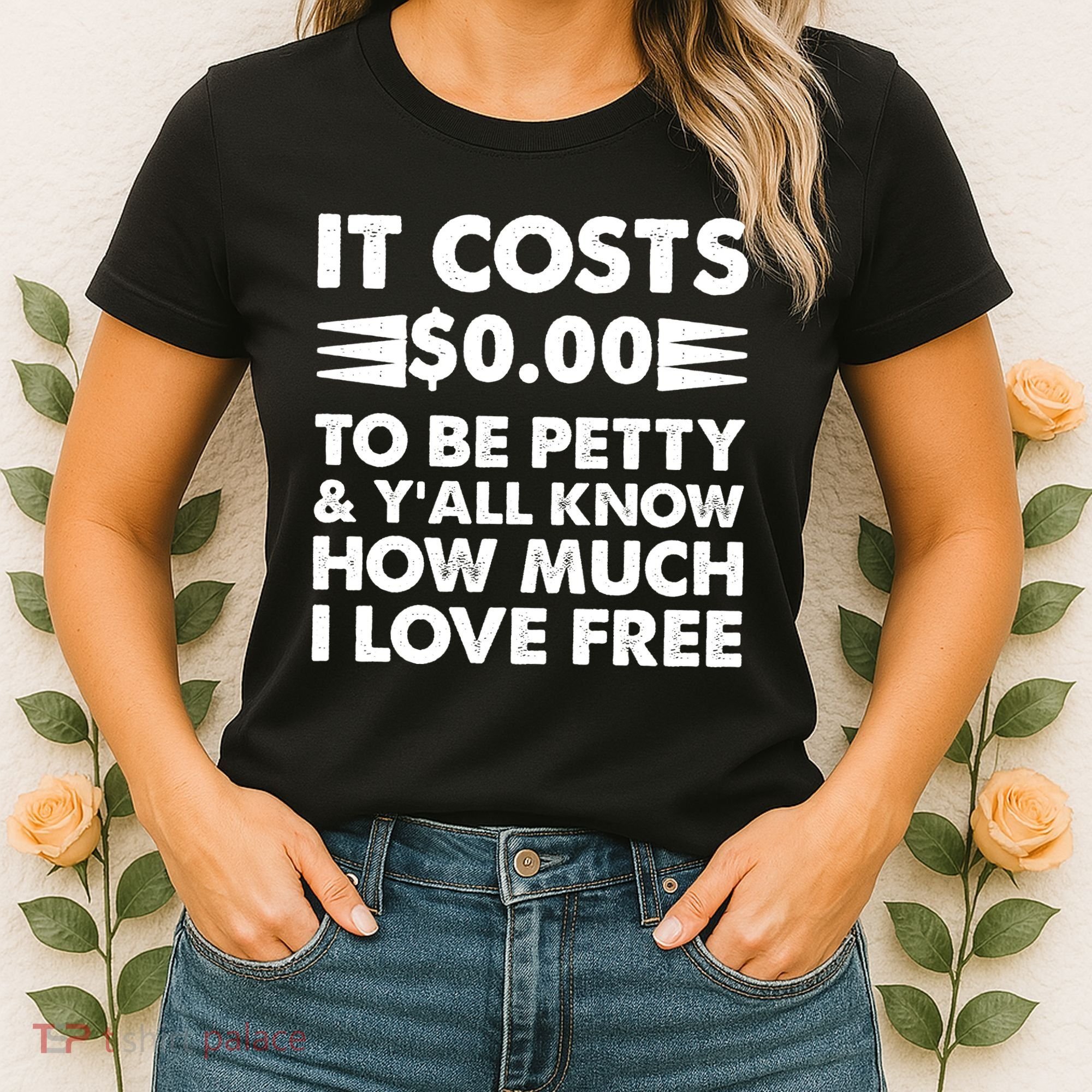 It Cost Zero Dollars To Be Petty Women's T-Shirt