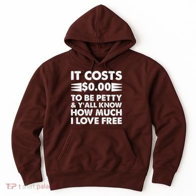 It Cost Zero Dollars To Be Petty Hoodie