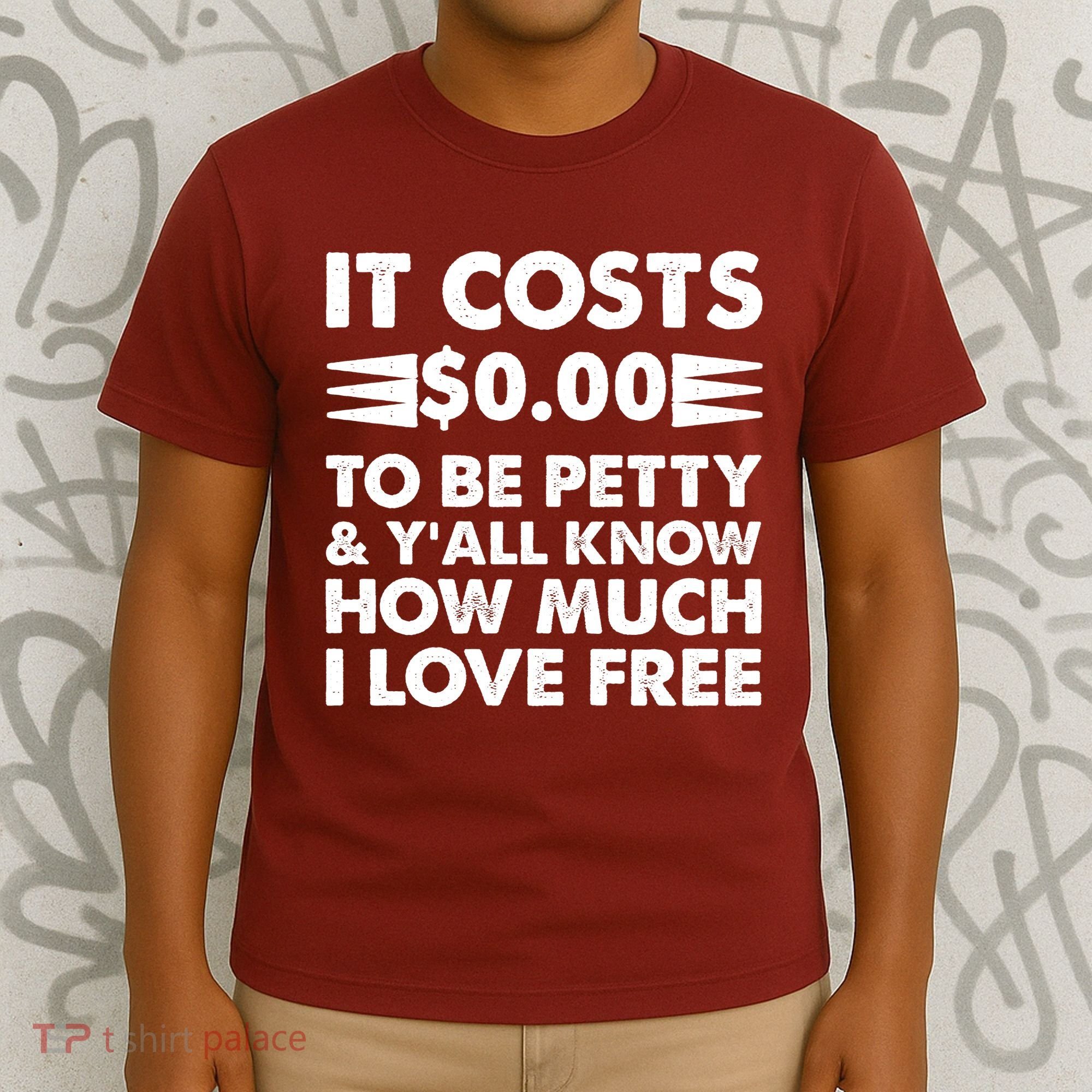It Cost Zero Dollars To Be Petty T-Shirt