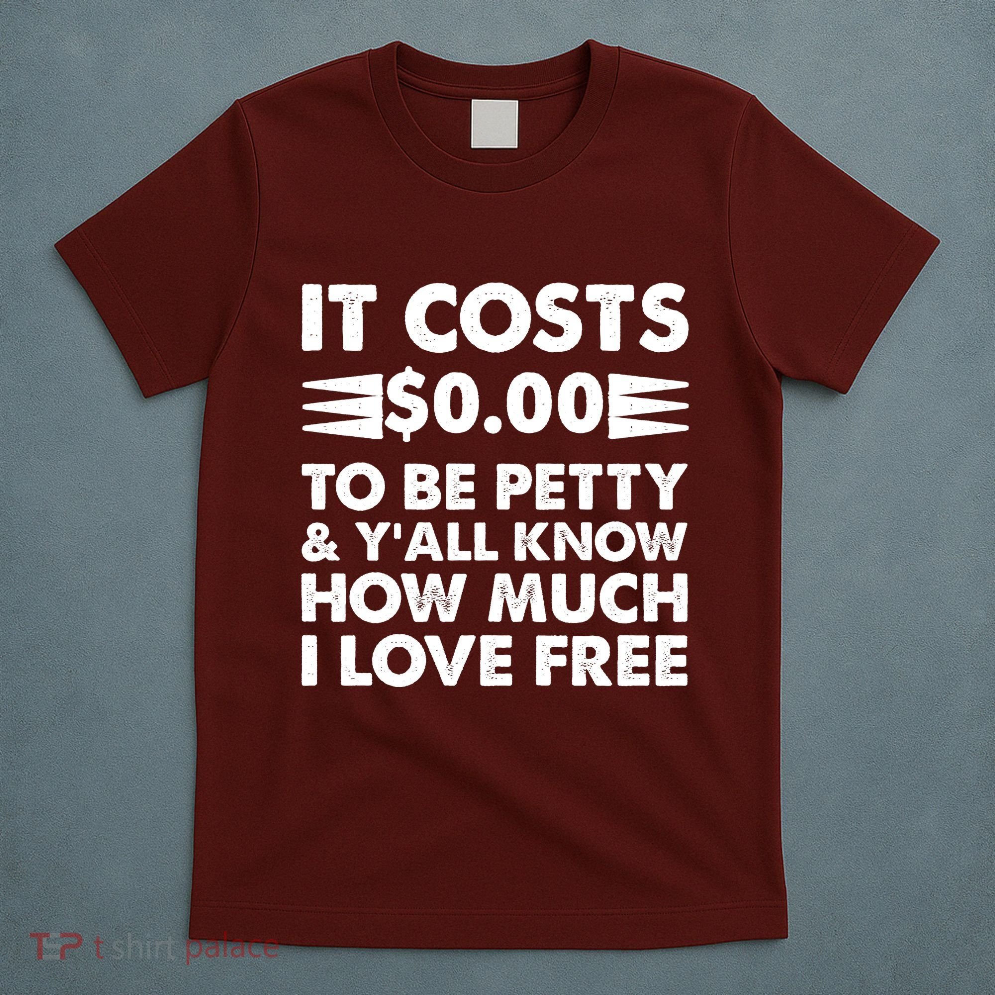 It Cost Zero Dollars To Be Petty T-Shirt